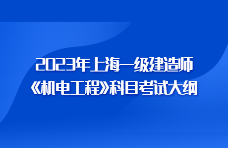 2023年上海一级建造师《机电工程》科目考试大纲