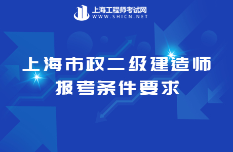 上海市政二级建造师报考条件要求