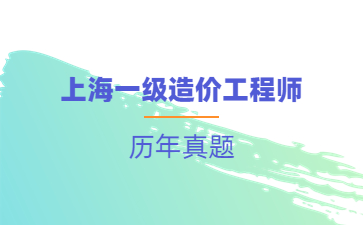 2022年上海一级造价工程师《工程计价》考试真题及答案解析(单选题)